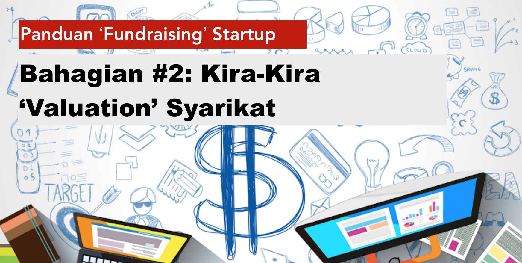 Panduan Fundraising Startup Bahagian 2 Kira Kira Valuation Syarikat Otakit